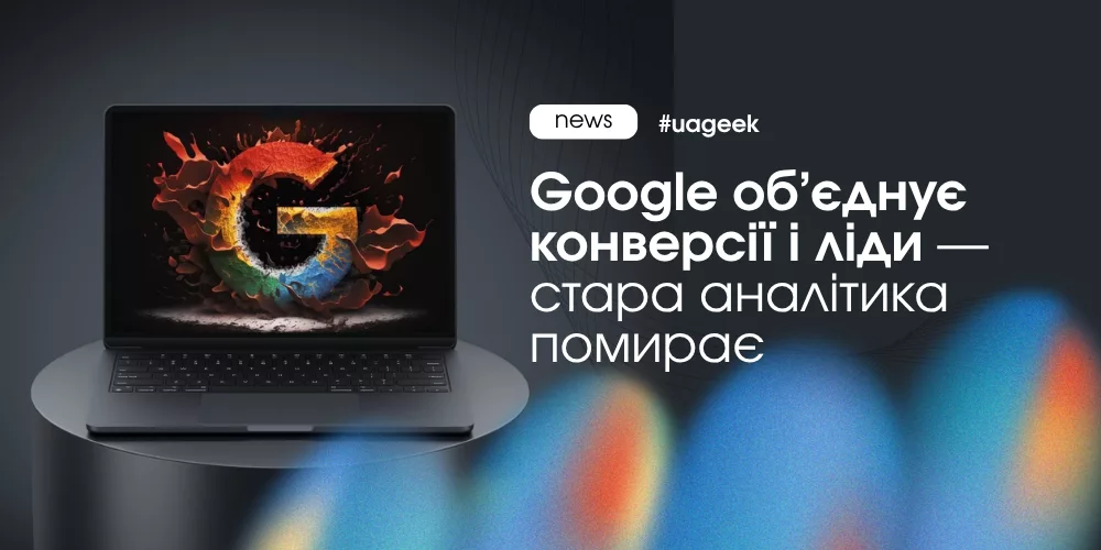 Об’єднання конверсій і лідів у Google та нова аналітика через Data Manager і API