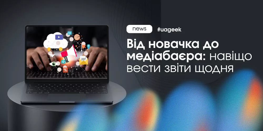 Від новачка до медіабаєра: навіщо вести щоденні звіти в арбітражі та аналізувати результати запусків