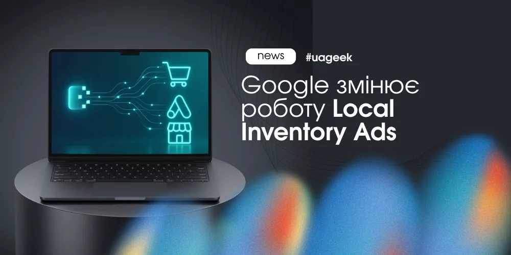 Google змінює роботу Local Inventory Ads